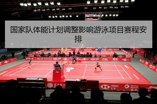 国家队体能计划调整影响游泳项目赛程安排